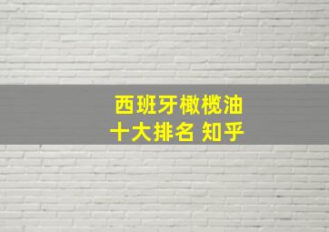 西班牙橄榄油十大排名 知乎